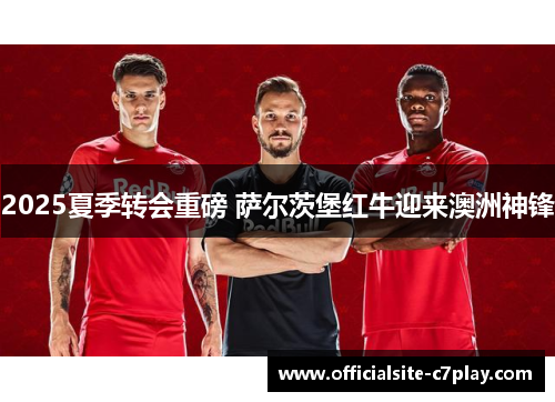 2025夏季转会重磅 萨尔茨堡红牛迎来澳洲神锋