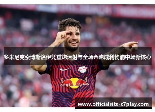 多米尼克索博斯洛伊凭重炮远射与全场奔跑成利物浦中场新核心