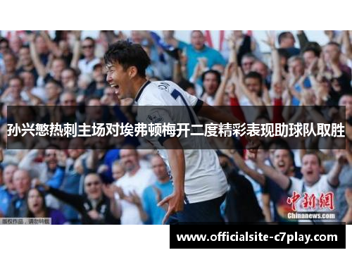 孙兴慜热刺主场对埃弗顿梅开二度精彩表现助球队取胜