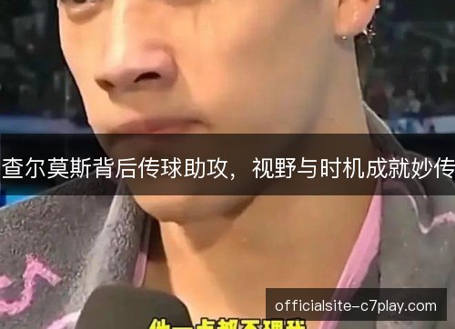 查尔莫斯背后传球助攻，视野与时机成就妙传